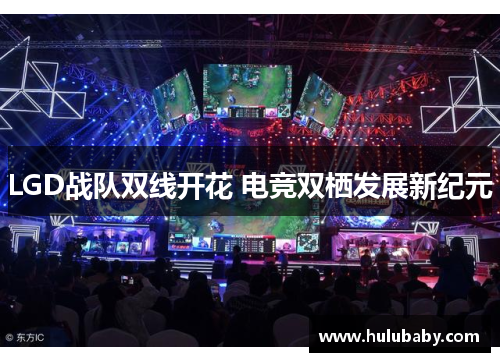 LGD战队双线开花 电竞双栖发展新纪元