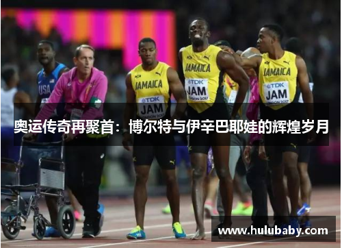 奥运传奇再聚首：博尔特与伊辛巴耶娃的辉煌岁月