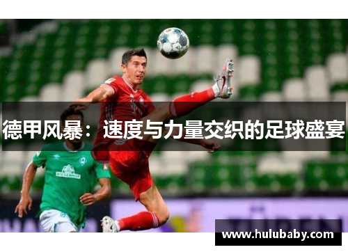 德甲风暴：速度与力量交织的足球盛宴