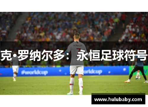 克·罗纳尔多：永恒足球符号