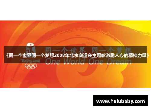 《同一个世界同一个梦想2008年北京奥运会主题歌激励人心的精神力量》